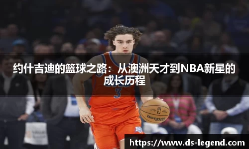 约什吉迪的篮球之路：从澳洲天才到NBA新星的成长历程