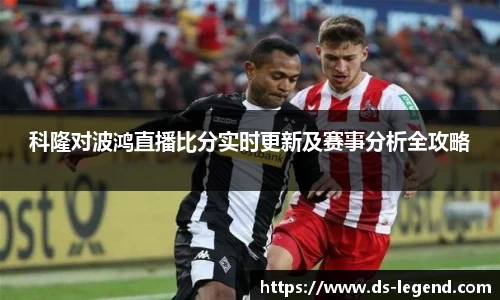 科隆对波鸿直播比分实时更新及赛事分析全攻略